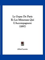 Le Gypse De Paris Et Les Mineraux Qui L'Accompagnent (1897)