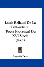 Louis Bellaud De La Bellaudiere: Poete Provencal Du XVI Siecle (1861)