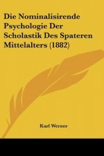 Die Nominalisirende Psychologie Der Scholastik Des Spateren Mittelalters (1882)