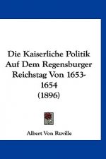 Die Kaiserliche Politik Auf Dem Regensburger Reichstag Von 1653-1654 (1896)