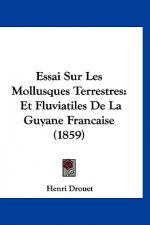 Essai Sur Les Mollusques Terrestres: Et Fluviatiles De La Guyane Francaise (1859)