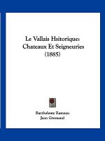 Le Vallais Hsitorique: Chateaux Et Seigneuries (1885)