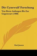Die Cynewulf Forschung: Von Ihren Anfangen Bis Zur Gegenwart (1908)