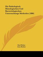 Die Pathologisch Histologischen Und Bacteriologischen Untersuchungs Methoden (1886)