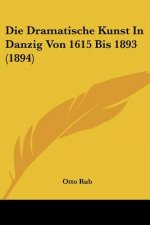 Die Dramatische Kunst In Danzig Von 1615 Bis 1893 (1894)