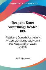 Deutsche Kunst Ausstellung Dresden, 1899: Abteilung Cranach Ausstellung Wissenschaftliches Verzeichnis Der Ausgestellten Werke (1899)