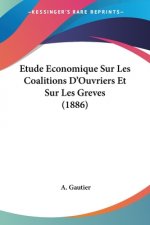 Etude Economique Sur Les Coalitions D'Ouvriers Et Sur Les Greves (1886)