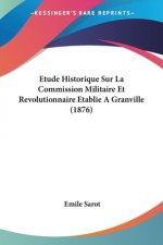 Etude Historique Sur La Commission Militaire Et Revolutionnaire Etablie A Granville (1876)