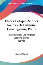 Etudes Critiques Sur Les Sources De L'histoire Carolingienne, Part 1: Introduction, Les Annales Carolingiennes (1898)