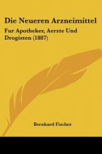Die Neueren Arzneimittel: Fur Apotheker, Aerzte Und Drogisten (1887)