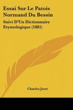 Essai Sur Le Patois Normand Du Bessin: Suivi D'Un Dictionnaire Etymologique (1881)