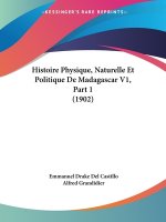 Histoire Physique, Naturelle Et Politique De Madagascar V1, Part 1 (1902)