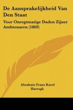 De Aansprakelijkheid Van Den Staat: Voor Onregtmatige Daden Zijner Ambtenaren (1869)