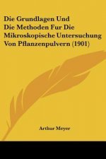 Die Grundlagen Und Die Methoden Fur Die Mikroskopische Untersuchung Von Pflanzenpulvern (1901)