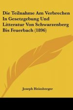 Die Teilnahme Am Verbrechen In Gesetzgebung Und Litteratur Von Schwarzenberg Bis Feuerbach (1896)