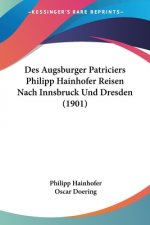 Des Augsburger Patriciers Philipp Hainhofer Reisen Nach Innsbruck Und Dresden (1901)