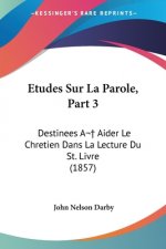 Etudes Sur La Parole, Part 3: Destinees A Aider Le Chretien Dans La Lecture Du St. Livre (1857)