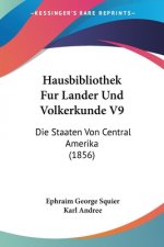 Hausbibliothek Fur Lander Und Volkerkunde V9: Die Staaten Von Central Amerika (1856)