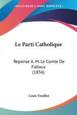 Le Parti Catholique: Reponse A. M. Le Comte De Falloux (1856)