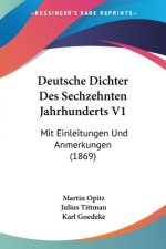 Deutsche Dichter Des Sechzehnten Jahrhunderts V1: Mit Einleitungen Und Anmerkungen (1869)