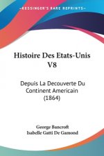 Histoire Des Etats-Unis V8: Depuis La Decouverte Du Continent Americain (1864)
