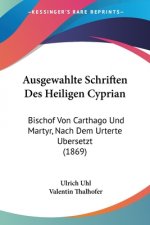 Ausgewahlte Schriften Des Heiligen Cyprian: Bischof Von Carthago Und Martyr, Nach Dem Urterte Ubersetzt (1869)