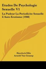 Etudes de Psychologie Sexuelle V1: La Pudeur La Periodicite Sexuelle L'Auto Erotisme (1908)