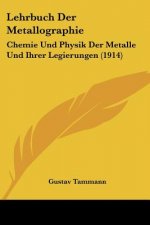 Lehrbuch Der Metallographie: Chemie Und Physik Der Metalle Und Ihrer Legierungen (1914)