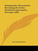Darlegung Der Theoretischen Berechnung Der In Den Mondtafeln Angewandten Storungen (1862)