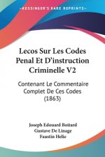Lecos Sur Les Codes Penal Et D'instruction Criminelle V2: Contenant Le Commentaire Complet De Ces Codes (1863)
