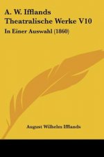 A. W. Ifflands Theatralische Werke V10: In Einer Auswahl (1860)
