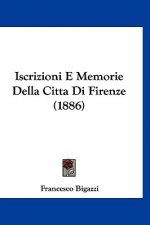 Iscrizioni E Memorie Della Citta Di Firenze (1886)
