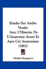 Etudes Sur Andre Vesale: Avec L'Histoire De L'Anatomie Avant Et Aprs Cet Anatomiste (1862)