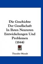 Die Geschichte Der Gesellschaft In Ihren Neureren Entwickelungen Und Problemen (1844)