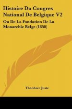 Histoire Du Congres National De Belgique V2: Ou De La Fondation De La Monarchie Belge (1850)