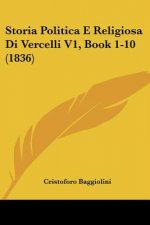 Storia Politica E Religiosa Di Vercelli V1, Book 1-10 (1836)
