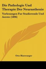 Die Pathologie Und Therapie Der Neurasthenie: Vorlesungen Fur Studierende Und Aerzte (1896)