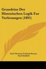 Grundriss Der Historischen Logik Fur Vorlesungen (1895)