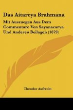 Das Aitareya Brahmana: Mit Auszuegen Aus Dem Commentare Von Sayanacarya Und Anderen Beilagen (1879)