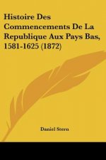 Histoire Des Commencements De La Republique Aux Pays Bas, 1581-1625 (1872)