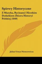Spiewy Historyczne: Z Muzyka, Rycinami I Krotkim Dodatkiem Zbioru Historyi Polskiej (1849)