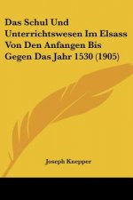 Das Schul Und Unterrichtswesen Im Elsass Von Den Anfangen Bis Gegen Das Jahr 1530 (1905)