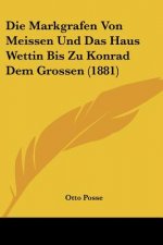 Die Markgrafen Von Meissen Und Das Haus Wettin Bis Zu Konrad Dem Grossen (1881)