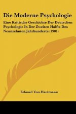 Die Moderne Psychologie: Eine Kritische Geschichte Der Deutschen Psychologie In Der Zweiten Halfte Des Neunzehnten Jahrhunderts (1901)