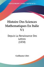 Histoire Des Sciences Mathematiques En Italie V1: Depuis La Renaissance Des Lettres (1838)