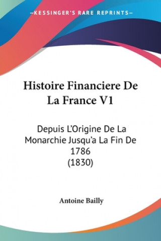 Histoire Financiere De La France V1: Depuis L'Origine De La Monarchie Jusqu'a La Fin De 1786 (1830)