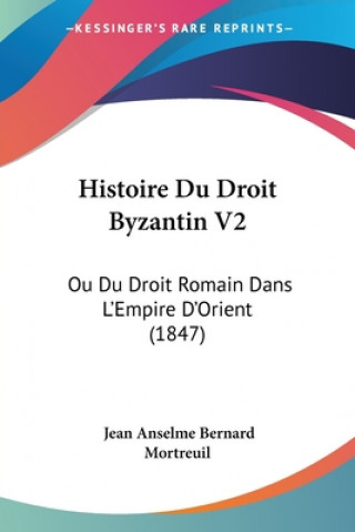 Histoire Du Droit Byzantin V2: Ou Du Droit Romain Dans L'Empire D'Orient (1847)
