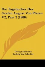 Die Tagebucher Des Grafen August Von Platen V2, Part 2 (1900)
