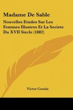 Madame De Sable: Nouvelles Etudes Sur Les Femmes Illustres Et La Societe Du XVII Siecle (1882)
