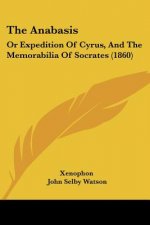 The Anabasis: Or Expedition Of Cyrus, And The Memorabilia Of Socrates (1860)